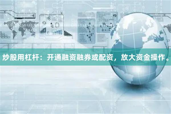 炒股用杠杆：开通融资融券或配资，放大资金操作。